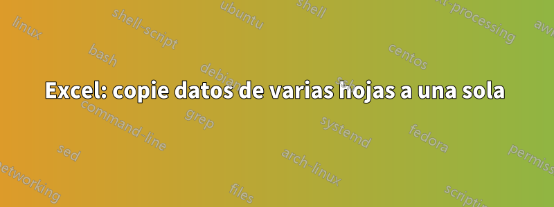 Excel: copie datos de varias hojas a una sola