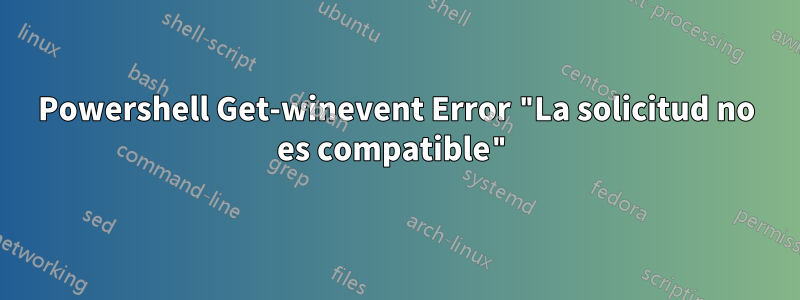 Powershell Get-winevent Error "La solicitud no es compatible"
