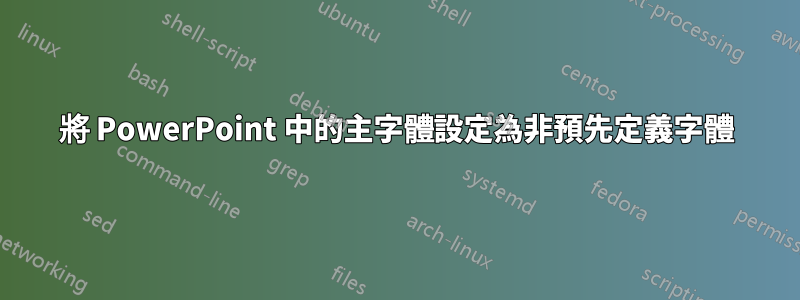 將 PowerPoint 中的主字體設定為非預先定義字體