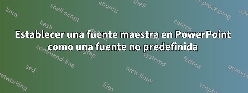 Establecer una fuente maestra en PowerPoint como una fuente no predefinida
