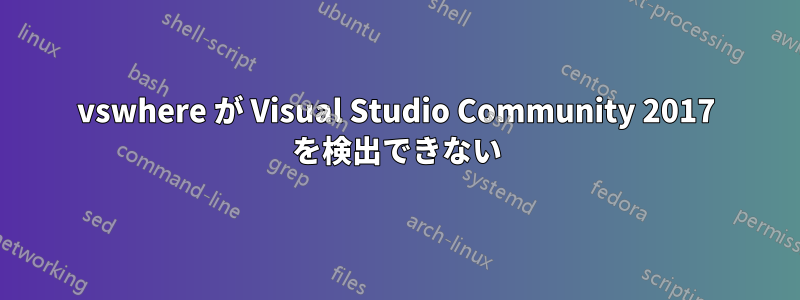 vswhere が Visual Studio Community 2017 を検出できない