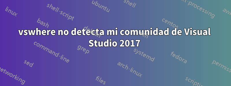 vswhere no detecta mi comunidad de Visual Studio 2017