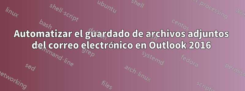 Automatizar el guardado de archivos adjuntos del correo electrónico en Outlook 2016