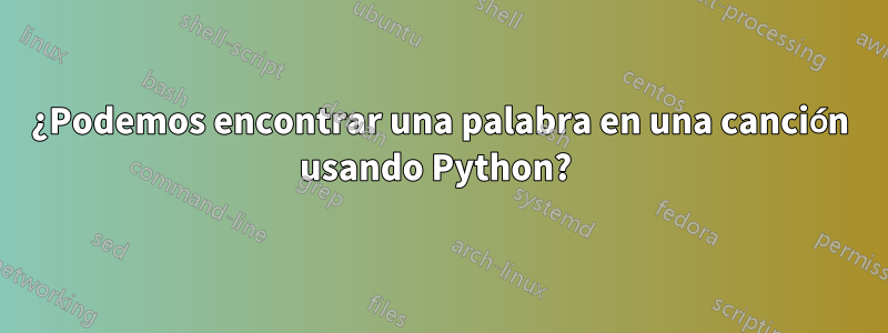 ¿Podemos encontrar una palabra en una canción usando Python? 