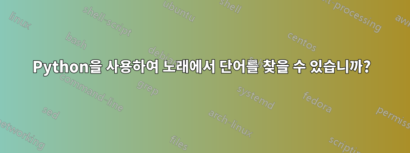 Python을 사용하여 노래에서 단어를 찾을 수 있습니까? 