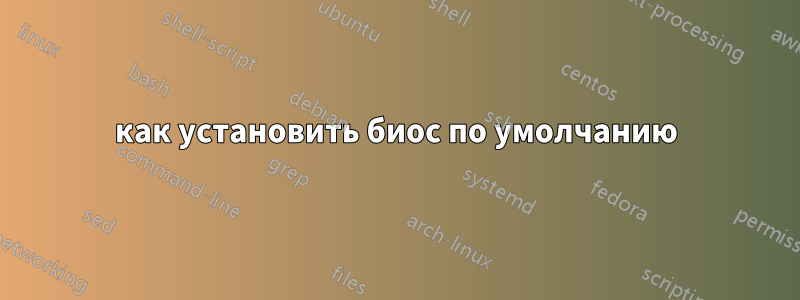 как установить биос по умолчанию