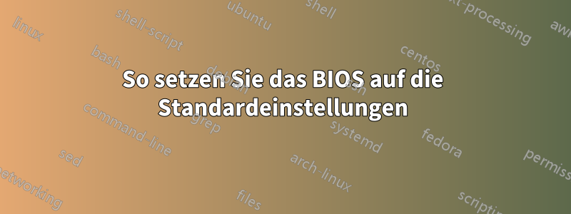 So setzen Sie das BIOS auf die Standardeinstellungen