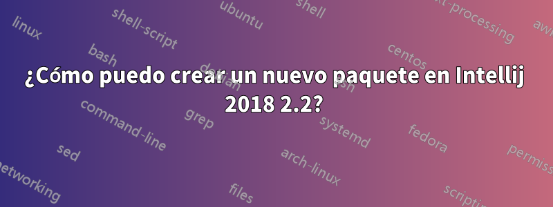 ¿Cómo puedo crear un nuevo paquete en Intellij 2018 2.2?