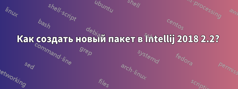 Как создать новый пакет в Intellij 2018 2.2?