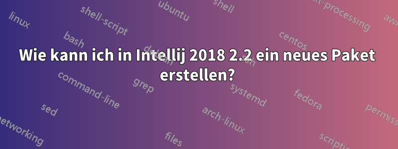 Wie kann ich in Intellij 2018 2.2 ein neues Paket erstellen?