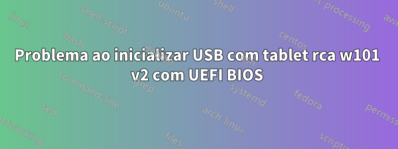 Problema ao inicializar USB com tablet rca w101 v2 com UEFI BIOS