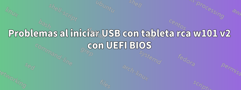 Problemas al iniciar USB con tableta rca w101 v2 con UEFI BIOS
