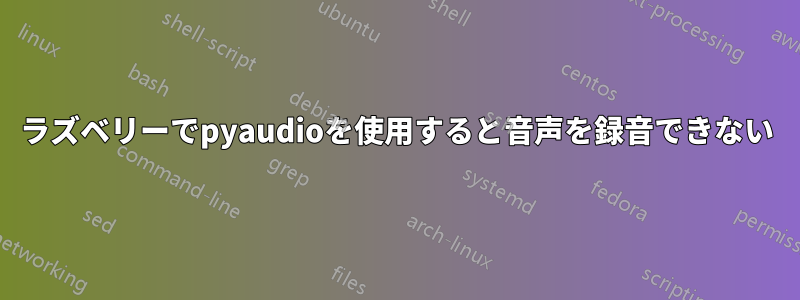 ラズベリーでpyaudioを使用すると音声を録音できない