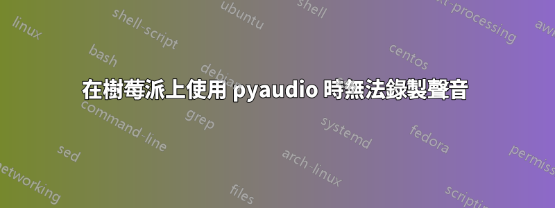 在樹莓派上使用 pyaudio 時無法錄製聲音