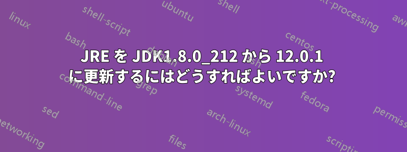 JRE を JDK1.8.0_212 から 12.0.1 に更新するにはどうすればよいですか?