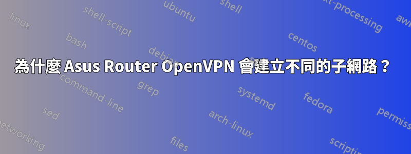 為什麼 Asus Router OpenVPN 會建立不同的子網路？