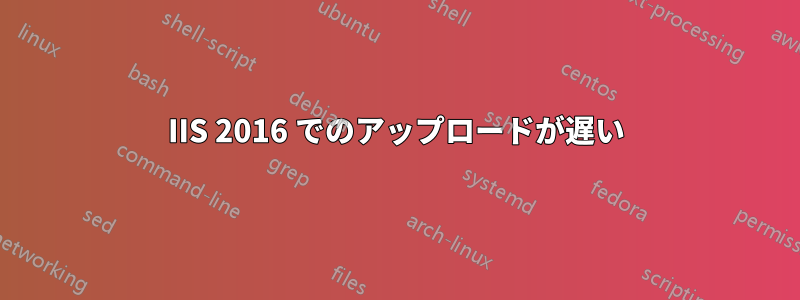 IIS 2016 でのアップロードが遅い