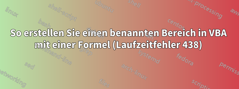 So erstellen Sie einen benannten Bereich in VBA mit einer Formel (Laufzeitfehler 438)
