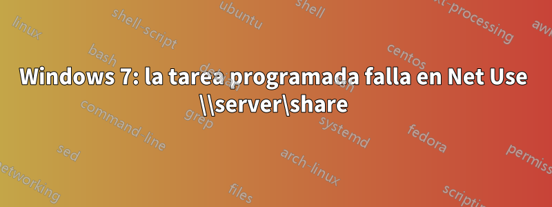 Windows 7: la tarea programada falla en Net Use \\server\share