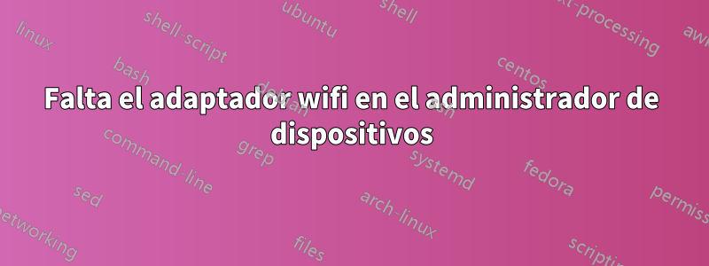 Falta el adaptador wifi en el administrador de dispositivos