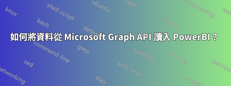 如何將資料從 Microsoft Graph API 讀入 PowerBI？