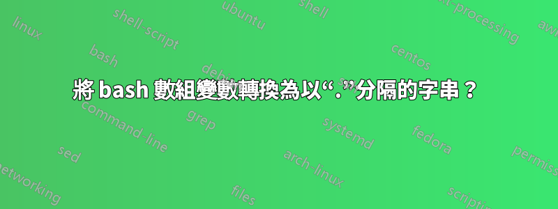 將 bash 數組變數轉換為以“.”分隔的字串？