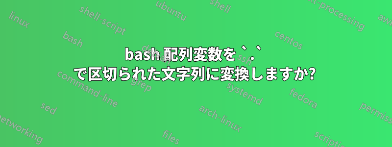 bash 配列変数を `.` で区切られた文字列に変換しますか?