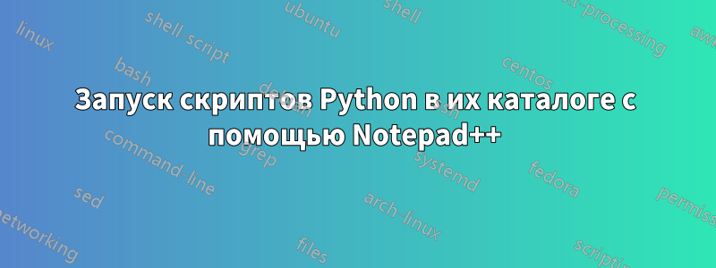 Запуск скриптов Python в их каталоге с помощью Notepad++