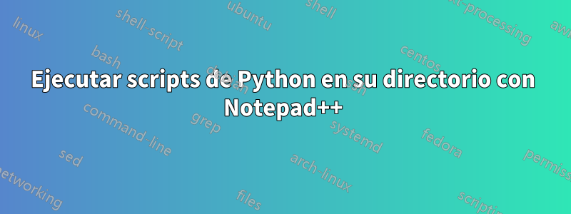 Ejecutar scripts de Python en su directorio con Notepad++