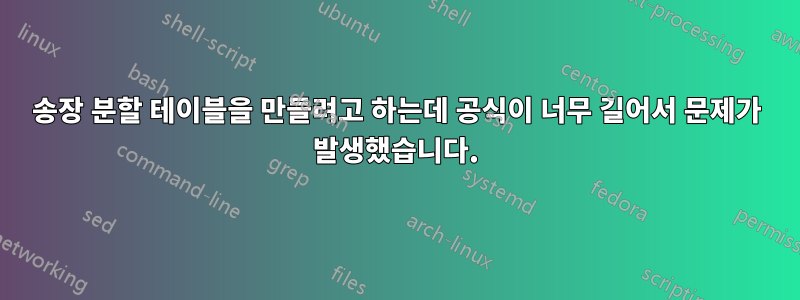 송장 분할 테이블을 만들려고 하는데 공식이 너무 길어서 문제가 발생했습니다.