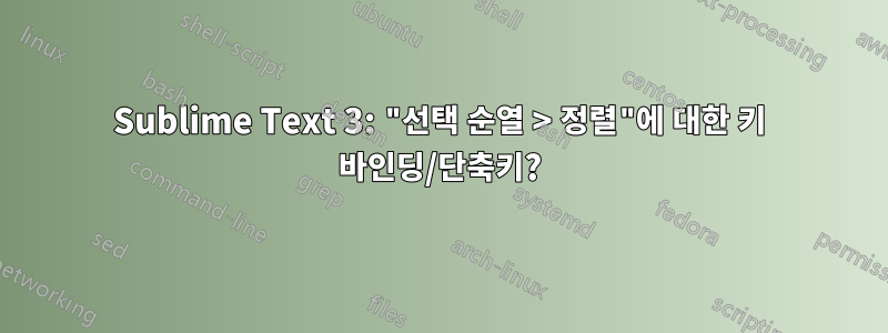 Sublime Text 3: "선택 순열 > 정렬"에 대한 키 바인딩/단축키?