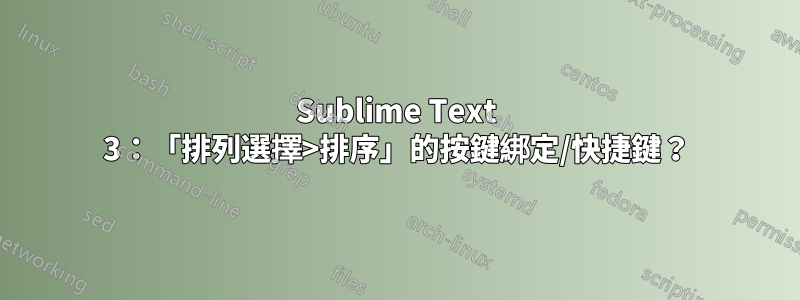 Sublime Text 3：「排列選擇>排序」的按鍵綁定/快捷鍵？
