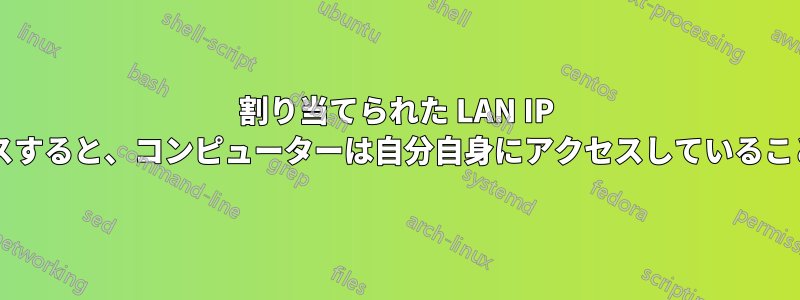 割り当てられた LAN IP アドレスにアクセスすると、コンピューターは自分自身にアクセスしていることを認識しますか?