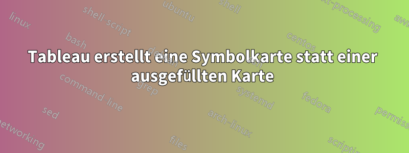 Tableau erstellt eine Symbolkarte statt einer ausgefüllten Karte