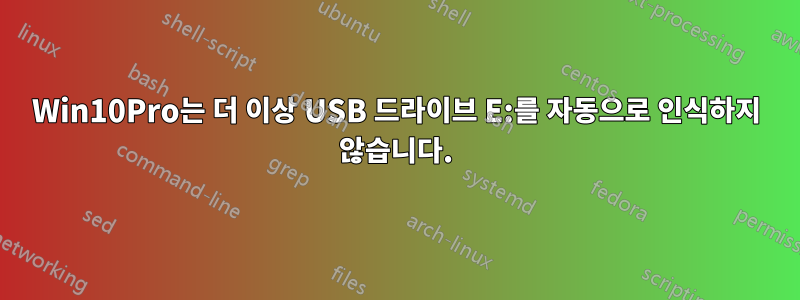 Win10Pro는 더 이상 USB 드라이브 E:를 자동으로 인식하지 않습니다.