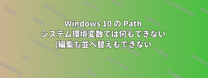 Windows 10 の Path システム環境変数では何もできない (編集も並べ替えもできない)