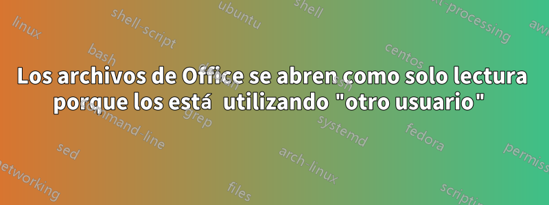 Los archivos de Office se abren como solo lectura porque los está utilizando "otro usuario"