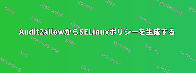 Audit2allowからSELinuxポリシーを生成する