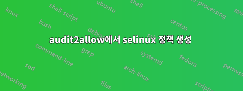 audit2allow에서 selinux 정책 생성