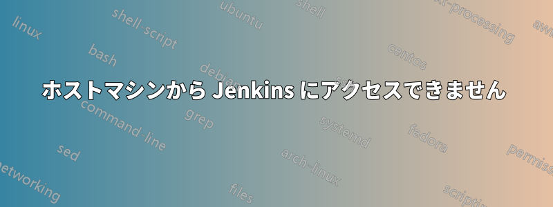 ホストマシンから Jenkins にアクセスできません