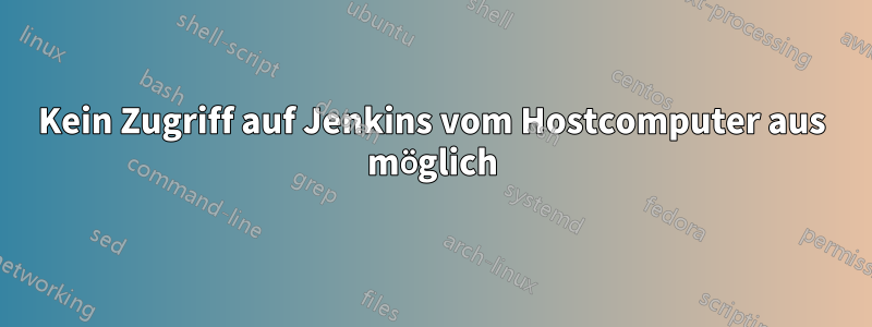 Kein Zugriff auf Jenkins vom Hostcomputer aus möglich