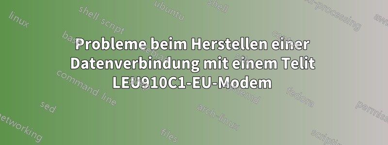 Probleme beim Herstellen einer Datenverbindung mit einem Telit LEU910C1-EU-Modem