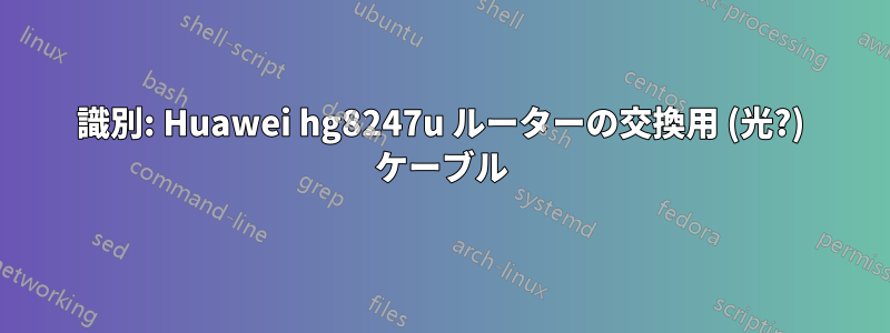 識別: Huawei hg8247u ルーターの交換用 (光?) ケーブル