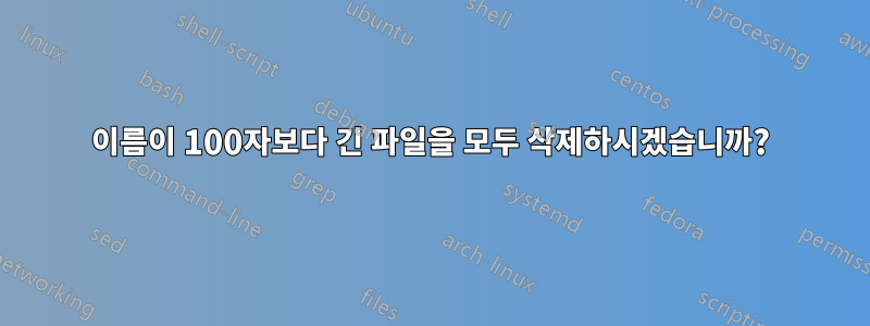 이름이 100자보다 긴 파일을 모두 삭제하시겠습니까?