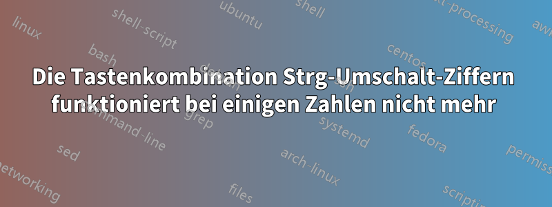 Die Tastenkombination Strg-Umschalt-Ziffern funktioniert bei einigen Zahlen nicht mehr