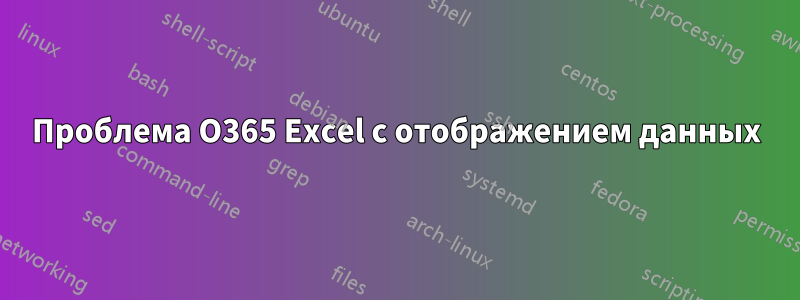 Проблема O365 Excel с отображением данных