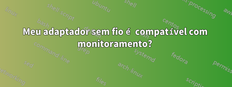 Meu adaptador sem fio é compatível com monitoramento?