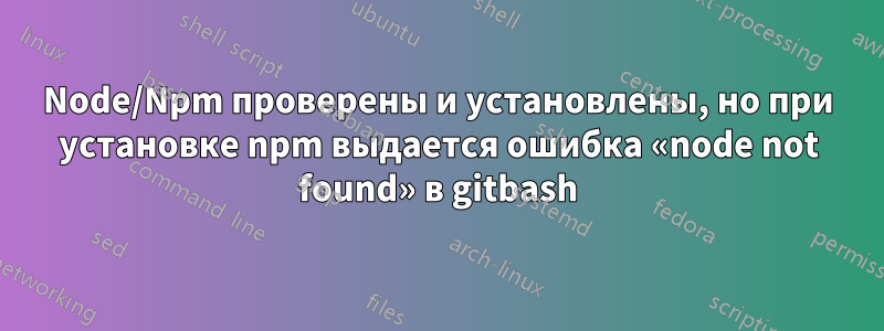 Node/Npm проверены и установлены, но при установке npm выдается ошибка «node not found» в gitbash