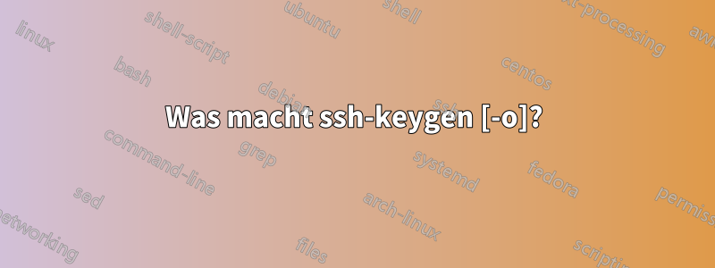 Was macht ssh-keygen [-o]?