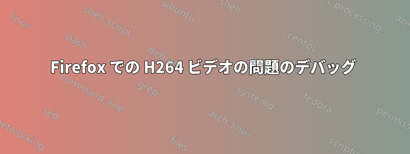 Firefox での H264 ビデオの問題のデバッグ